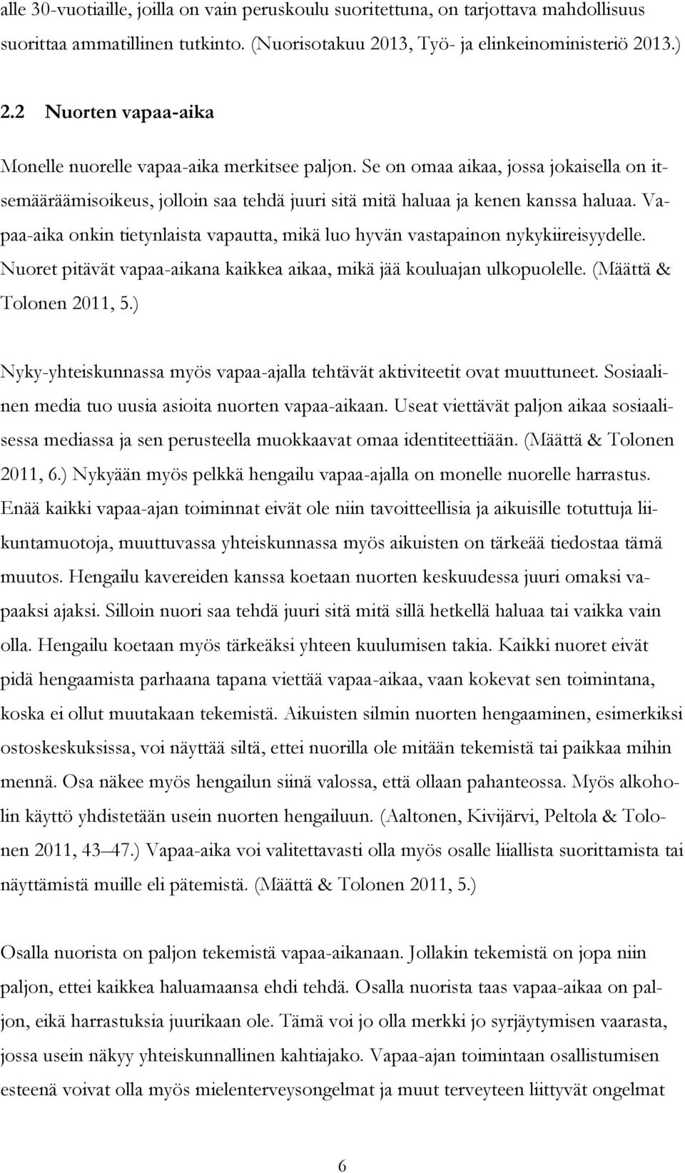 Vapaa-aika onkin tietynlaista vapautta, mikä luo hyvän vastapainon nykykiireisyydelle. Nuoret pitävät vapaa-aikana kaikkea aikaa, mikä jää kouluajan ulkopuolelle. (Määttä & Tolonen 2011, 5.