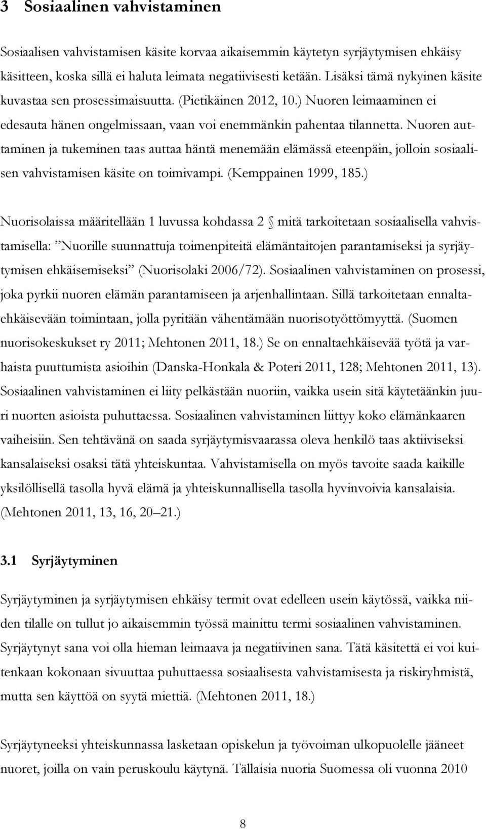 Nuoren auttaminen ja tukeminen taas auttaa häntä menemään elämässä eteenpäin, jolloin sosiaalisen vahvistamisen käsite on toimivampi. (Kemppainen 1999, 185.