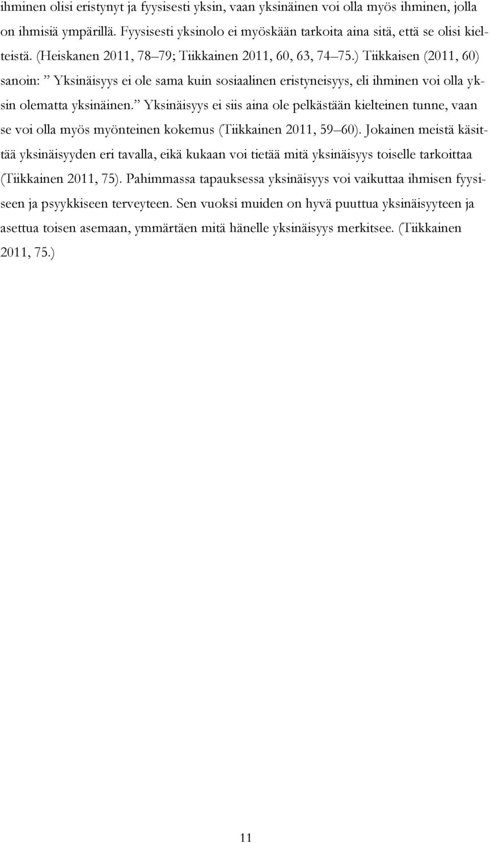 Yksinäisyys ei siis aina ole pelkästään kielteinen tunne, vaan se voi olla myös myönteinen kokemus (Tiikkainen 2011, 59 60).