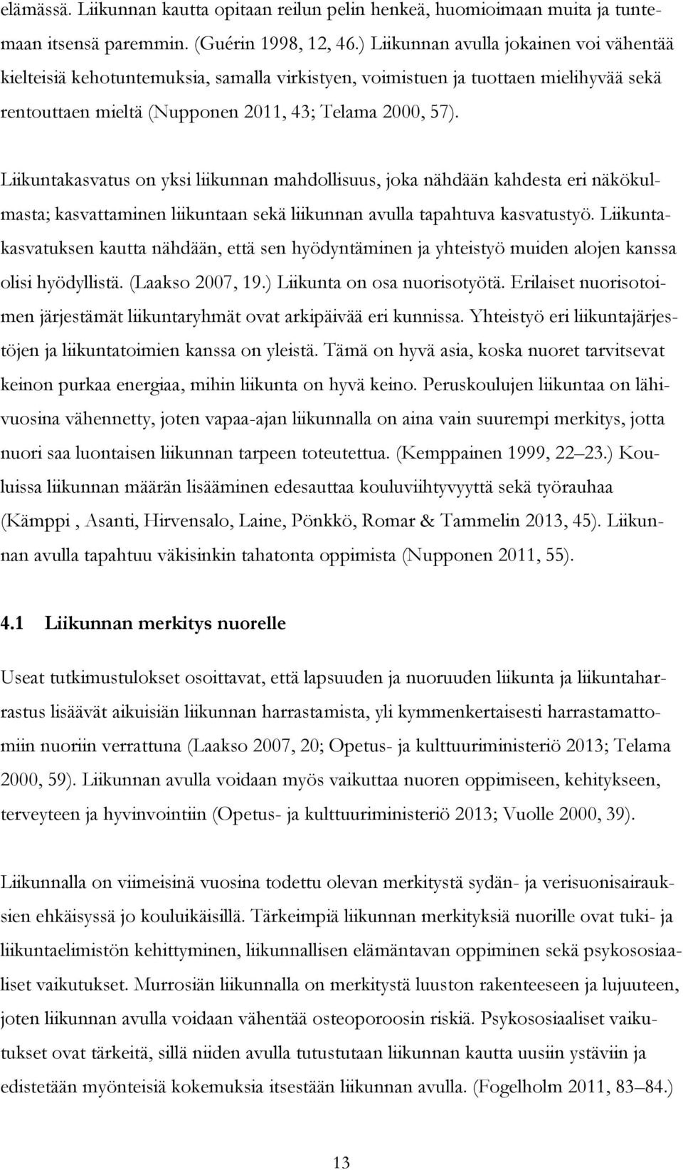 Liikuntakasvatus on yksi liikunnan mahdollisuus, joka nähdään kahdesta eri näkökulmasta; kasvattaminen liikuntaan sekä liikunnan avulla tapahtuva kasvatustyö.