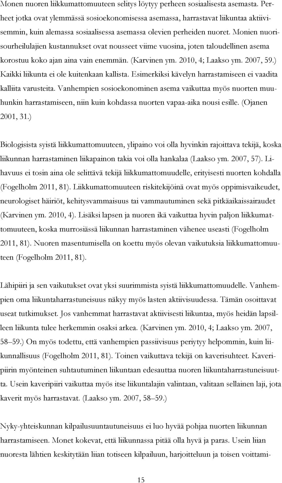 Monien nuorisourheilulajien kustannukset ovat nousseet viime vuosina, joten taloudellinen asema korostuu koko ajan aina vain enemmän. (Karvinen ym. 2010, 4; Laakso ym. 2007, 59.