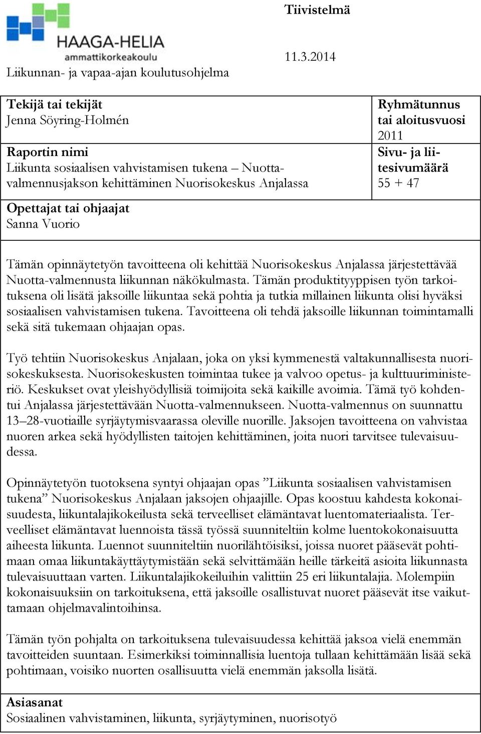 Ryhmätunnus tai aloitusvuosi 2011 Sivu- ja liitesivumäärä 55 + 47 Tämän opinnäytetyön tavoitteena oli kehittää Nuorisokeskus Anjalassa järjestettävää Nuotta-valmennusta liikunnan näkökulmasta.