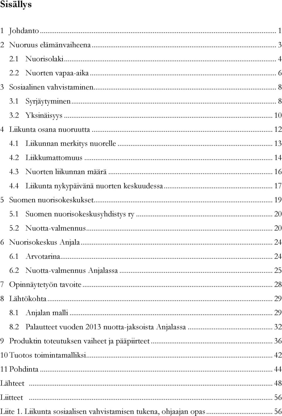 .. 17 5 Suomen nuorisokeskukset... 19 5.1 Suomen nuorisokeskusyhdistys ry... 20 5.2 Nuotta-valmennus... 20 6 Nuorisokeskus Anjala... 24 6.1 Arvotarina... 24 6.2 Nuotta-valmennus Anjalassa.