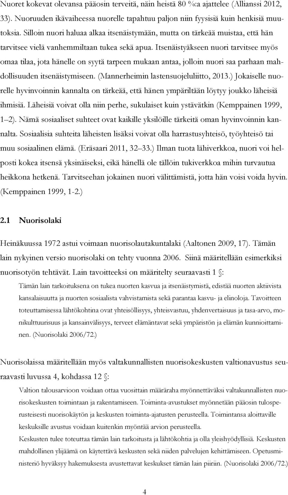 Itsenäistyäkseen nuori tarvitsee myös omaa tilaa, jota hänelle on syytä tarpeen mukaan antaa, jolloin nuori saa parhaan mahdollisuuden itsenäistymiseen. (Mannerheimin lastensuojeluliitto, 2013.