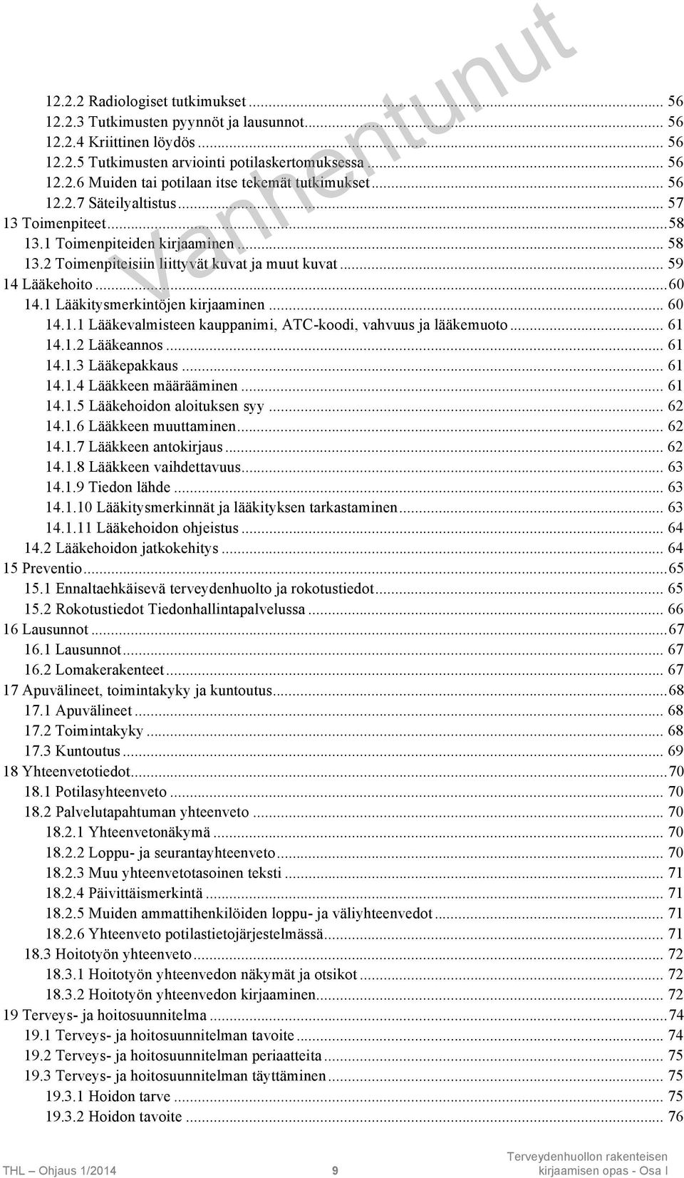 1 Lääkitysmerkintöjen kirjaaminen... 60 14.1.1 Lääkevalmisteen kauppanimi, ATC-koodi, vahvuus ja lääkemuoto... 61 14.1.2 Lääkeannos... 61 14.1.3 Lääkepakkaus... 61 14.1.4 Lääkkeen määrääminen... 61 14.1.5 Lääkehoidon aloituksen syy.