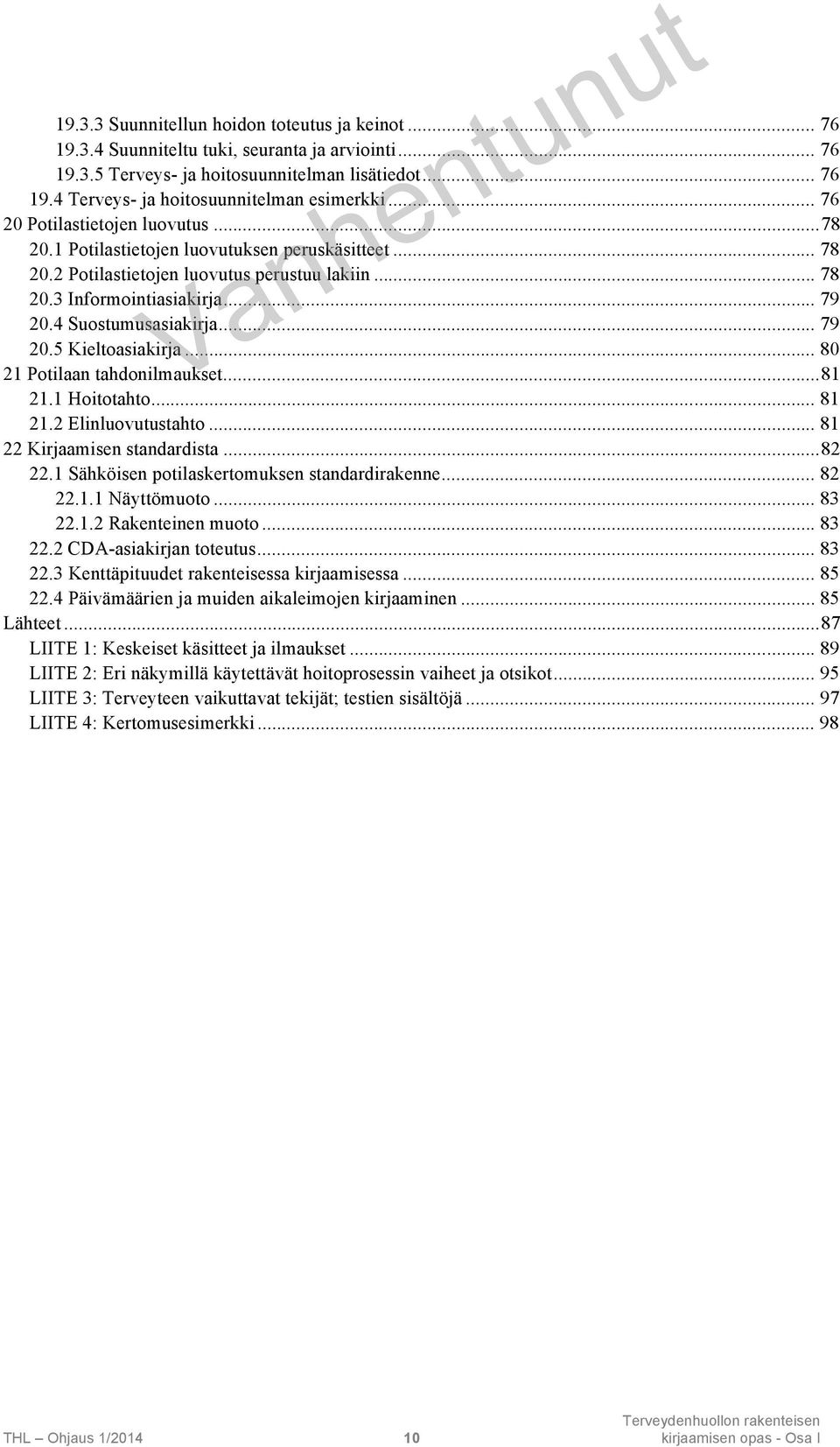 4 Suostumusasiakirja... 79 20.5 Kieltoasiakirja... 80 21 Potilaan tahdonilmaukset...81 21.1 Hoitotahto... 81 21.2 Elinluovutustahto... 81 22 Kirjaamisen standardista...82 22.