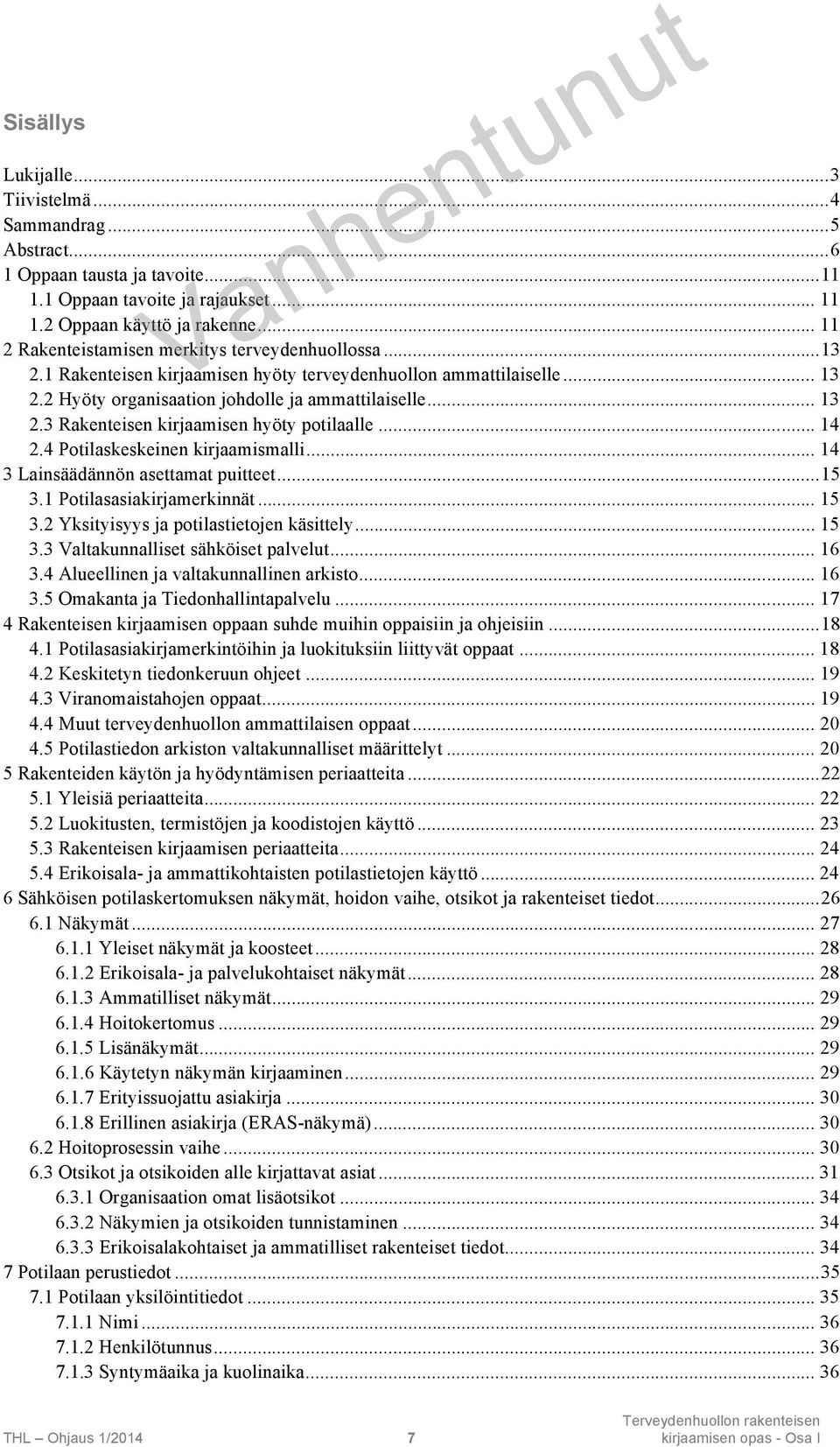 .. 14 2.4 Potilaskeskeinen kirjaamismalli... 14 3 Lainsäädännön asettamat puitteet...15 3.1 Potilasasiakirjamerkinnät... 15 3.2 Yksityisyys ja potilastietojen käsittely... 15 3.3 Valtakunnalliset sähköiset palvelut.