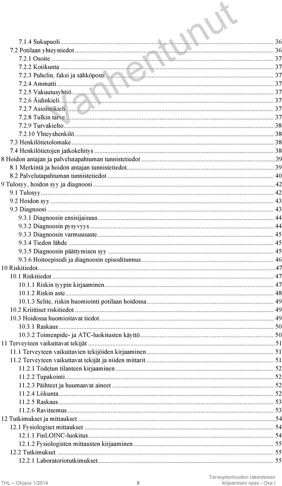 .. 38 8 Hoidon antajan ja palvelutapahtuman tunnistetiedot...39 8.1 Merkintä ja hoidon antajan tunnistetiedot... 39 8.2 Palvelutapahtuman tunnistetiedot... 40 9 Tulosyy, hoidon syy ja diagnoosi...42 9.