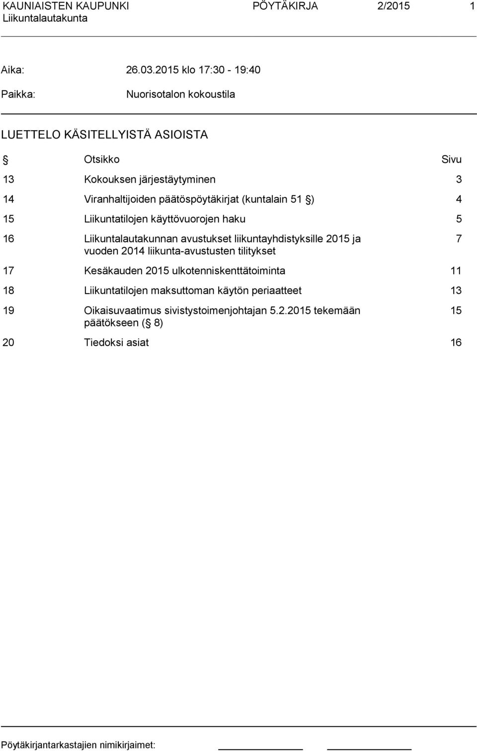 Viranhaltijoiden päätöspöytäkirjat (kuntalain 51 ) 4 15 Liikuntatilojen käyttövuorojen haku 5 16 Liikuntalautakunnan avustukset
