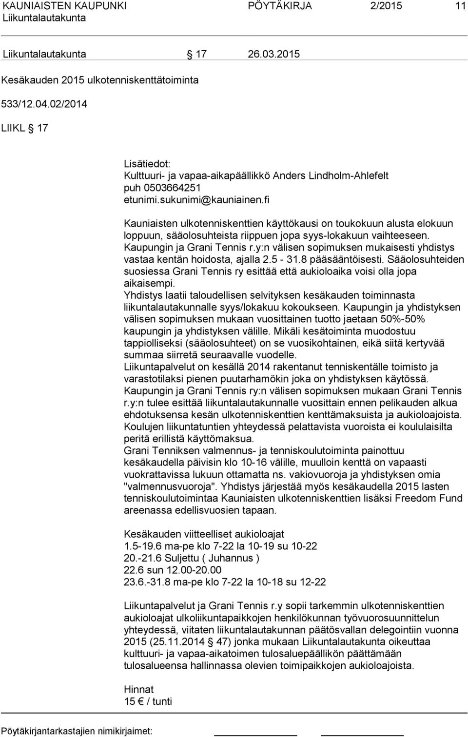 y:n välisen sopimuksen mukaisesti yhdistys vastaa kentän hoidosta, ajalla 2.5-31.8 pääsääntöisesti. Sääolosuhteiden suosiessa Grani Tennis ry esittää että aukioloaika voisi olla jopa aikaisempi.