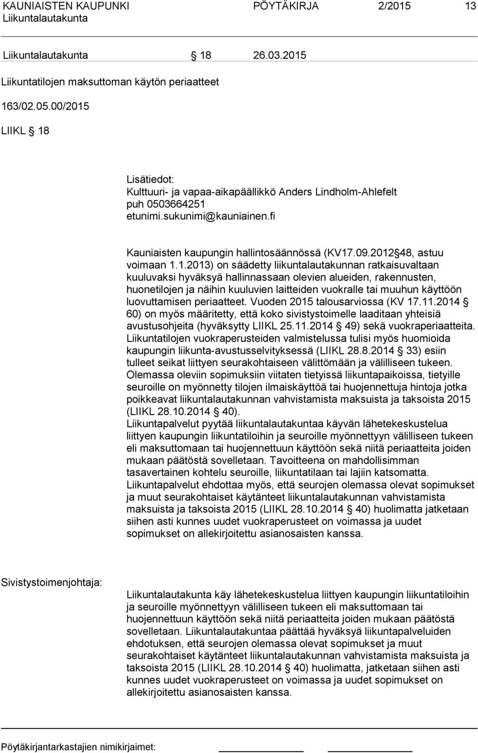 2012 48, astuu voimaan 1.1.2013) on säädetty liikuntalautakunnan ratkaisuvaltaan kuuluvaksi hyväksyä hallinnassaan olevien alueiden, rakennusten, huonetilojen ja näihin kuuluvien laitteiden vuokralle