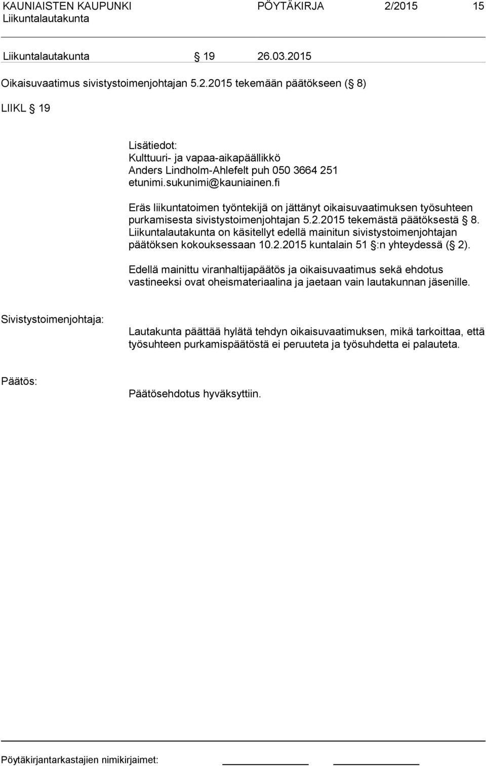 on käsitellyt edellä mainitun sivistystoimenjohtajan päätöksen kokouksessaan 10.2.2015 kuntalain 51 :n yhteydessä ( 2).