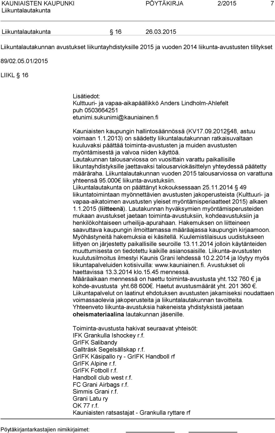 2012 48, astuu voimaan 1.1.2013) on säädetty liikuntalautakunnan ratkaisuvaltaan kuuluvaksi päättää toiminta-avustusten ja muiden avustusten myöntämisestä ja valvoa niiden käyttöä.