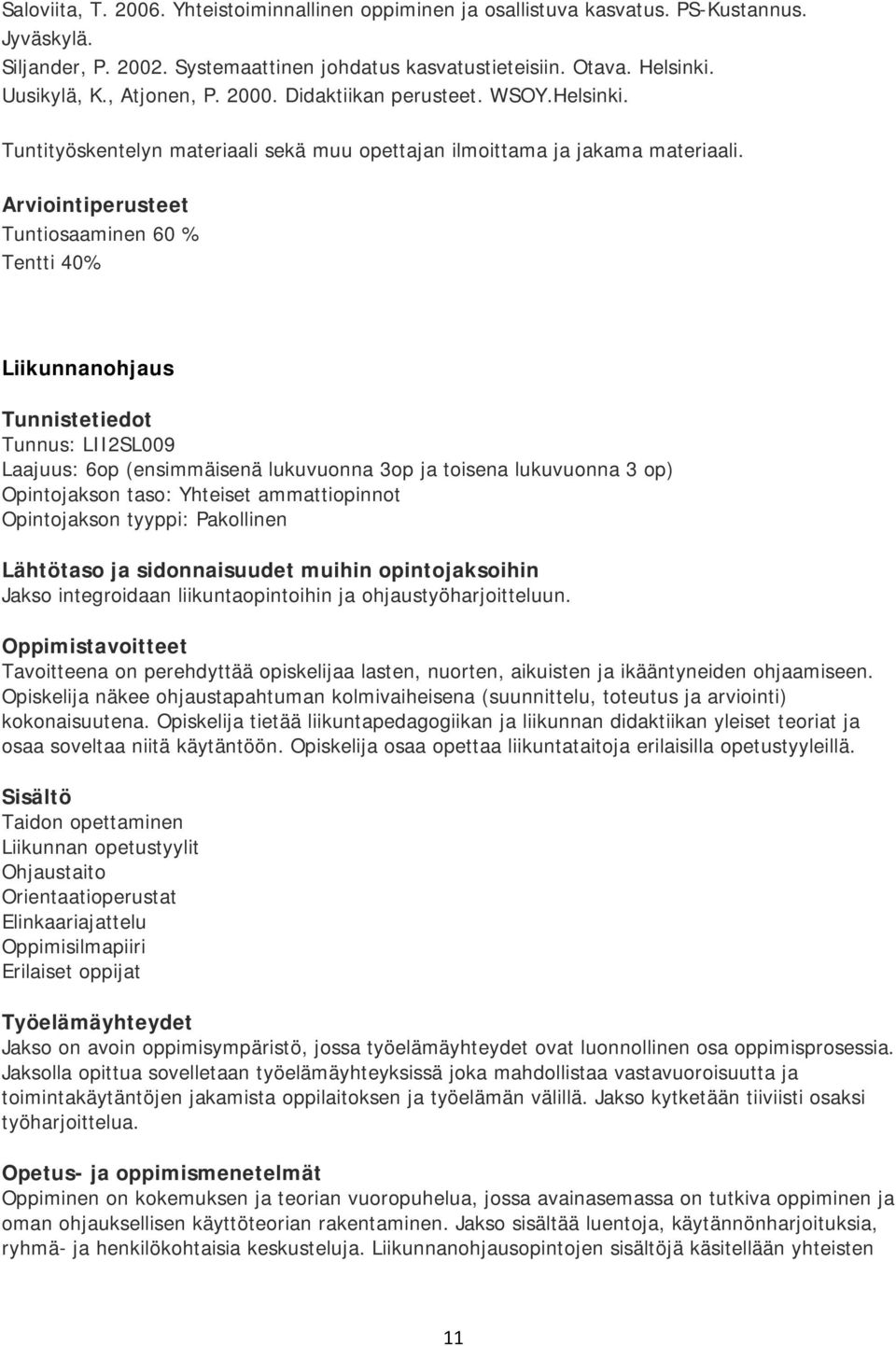 Tuntiosaaminen 60 % Tentti 40% Liikunnanohjaus Tunnus: LII2SL009 Laajuus: 6op (ensimmäisenä lukuvuonna 3op ja toisena lukuvuonna 3 op) Opintojakson taso: Yhteiset ammattiopinnot Opintojakson tyyppi: