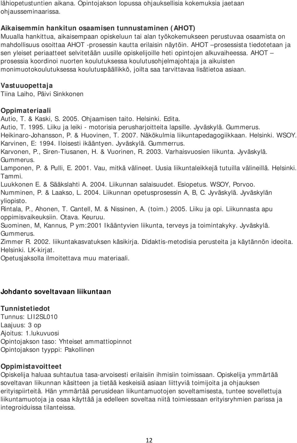 Näkökulmia liikuntapedagogiikkaan. Helsinki. WSOY. Karvinen, E: 1994. Iloisesti ikääntyen. Jyväskylä. Gummerrus. Karvonen, P., Siren-Tiusanen, H. & Vuorinen, R. 2003. Varhaisvuosien liikunta.