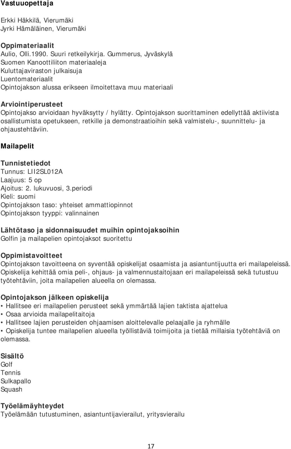 hylätty. Opintojakson suorittaminen edellyttää aktiivista osallistumista opetukseen, retkille ja demonstraatioihin sekä valmistelu-, suunnittelu- ja ohjaustehtäviin.