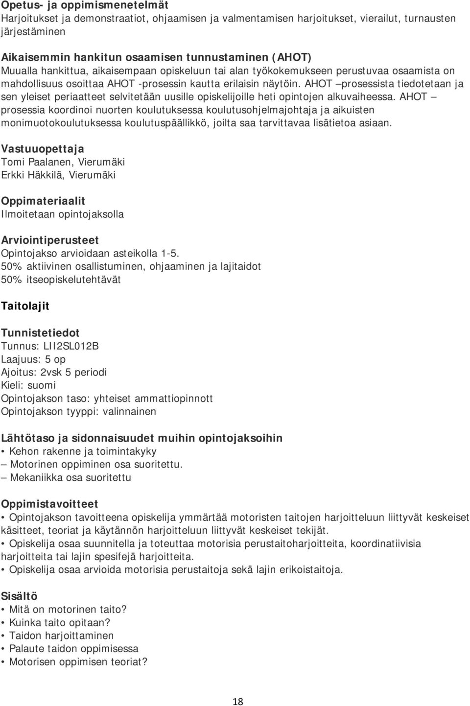 50% aktiivinen osallistuminen, ohjaaminen ja lajitaidot 50% itseopiskelutehtävät Taitolajit Tunnus: LII2SL012B Laajuus: 5 op Ajoitus: 2vsk 5 periodi Kieli: suomi Opintojakson taso: yhteiset