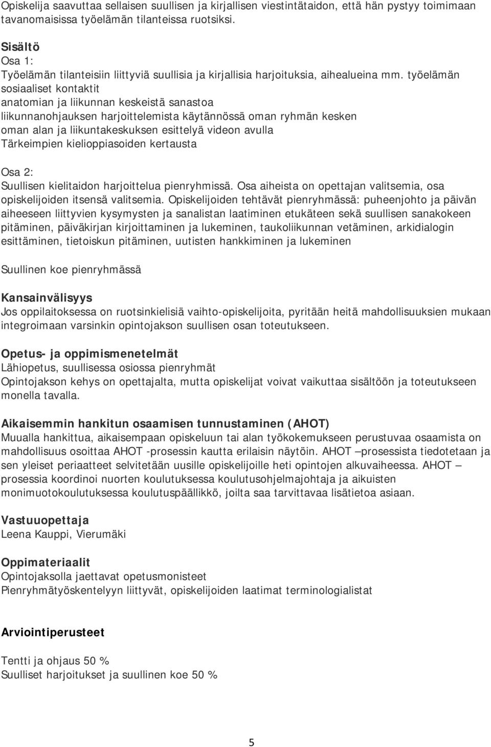 työelämän sosiaaliset kontaktit anatomian ja liikunnan keskeistä sanastoa liikunnanohjauksen harjoittelemista käytännössä oman ryhmän kesken oman alan ja liikuntakeskuksen esittelyä videon avulla