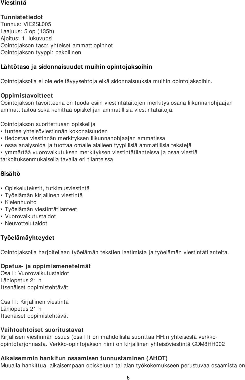 Opintojakson tavoitteena on tuoda esiin viestintätaitojen merkitys osana liikunnanohjaajan ammattitaitoa sekä kehittää opiskelijan ammatillisia viestintätaitoja.