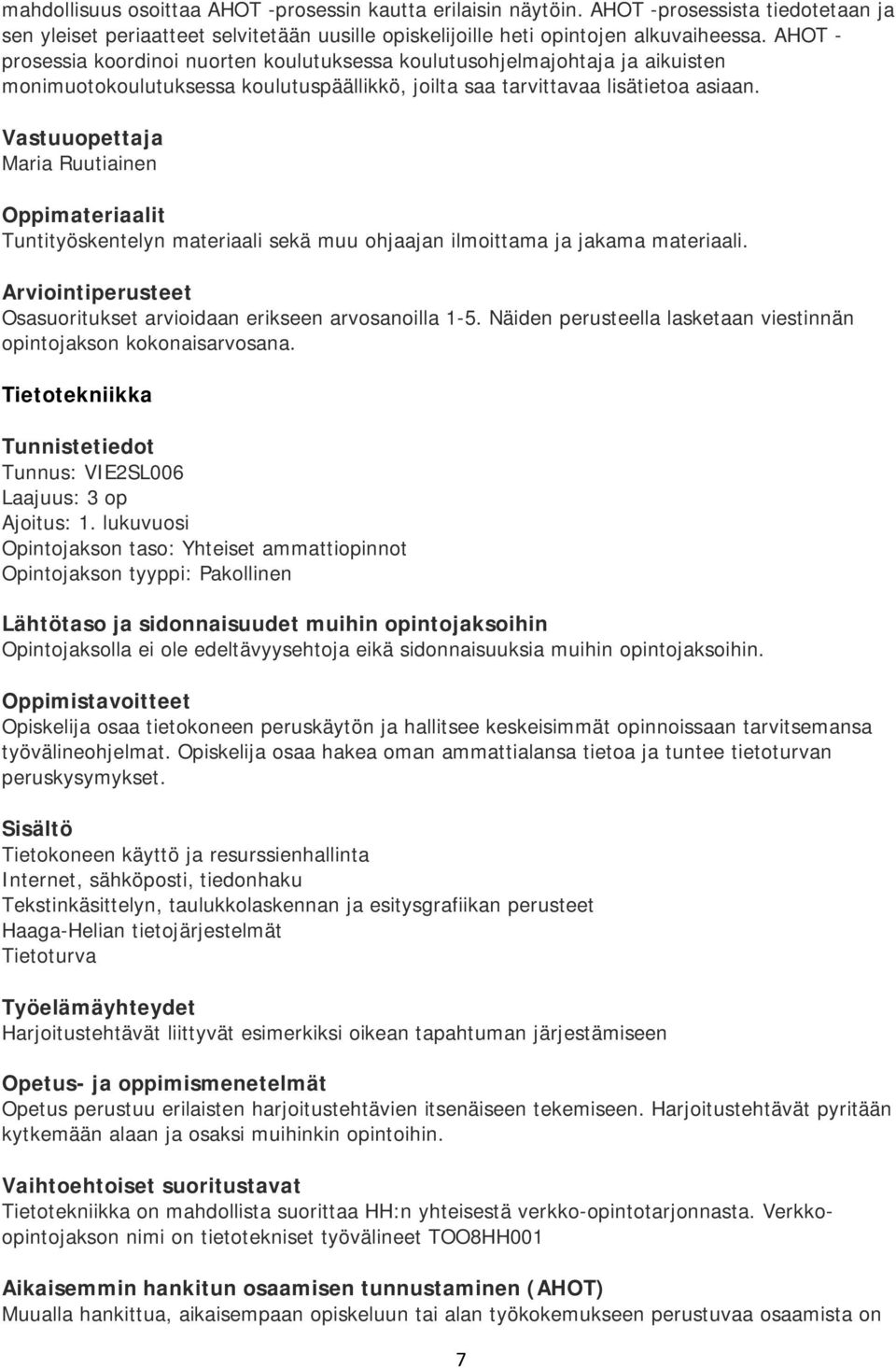 Näiden perusteella lasketaan viestinnän opintojakson kokonaisarvosana. Tietotekniikka Tunnus: VIE2SL006 Laajuus: 3 op Ajoitus: 1.