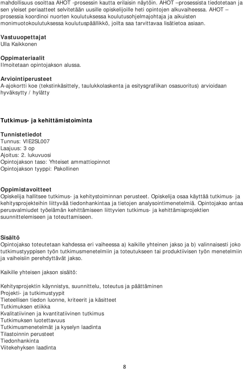 lukuvuosi Opintojakson taso: Yhteiset ammattiopinnot Opintojakson tyyppi: Pakollinen Opiskelija hallitsee tutkimus- ja kehitystoiminnan perusteet.