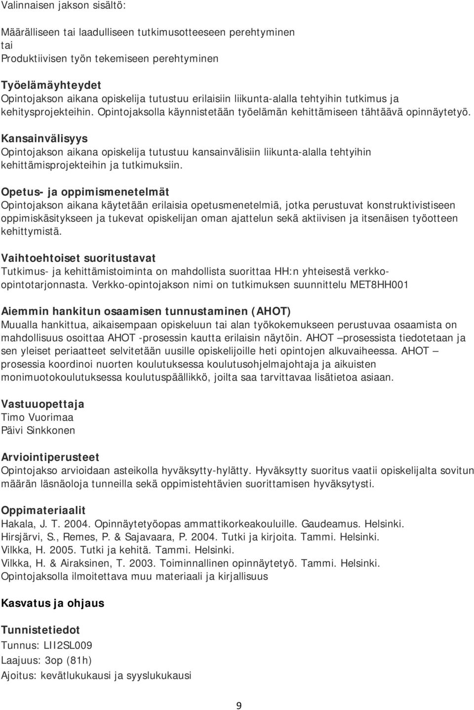 Kansainvälisyys Opintojakson aikana opiskelija tutustuu kansainvälisiin liikunta-alalla tehtyihin kehittämisprojekteihin ja tutkimuksiin.