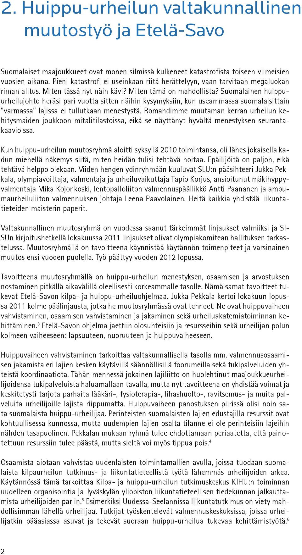 Suomalainen huippuurheilujohto heräsi pari vuotta sitten näihin kysymyksiin, kun useammassa suomalaisittain varmassa lajissa ei tullutkaan menestystä.