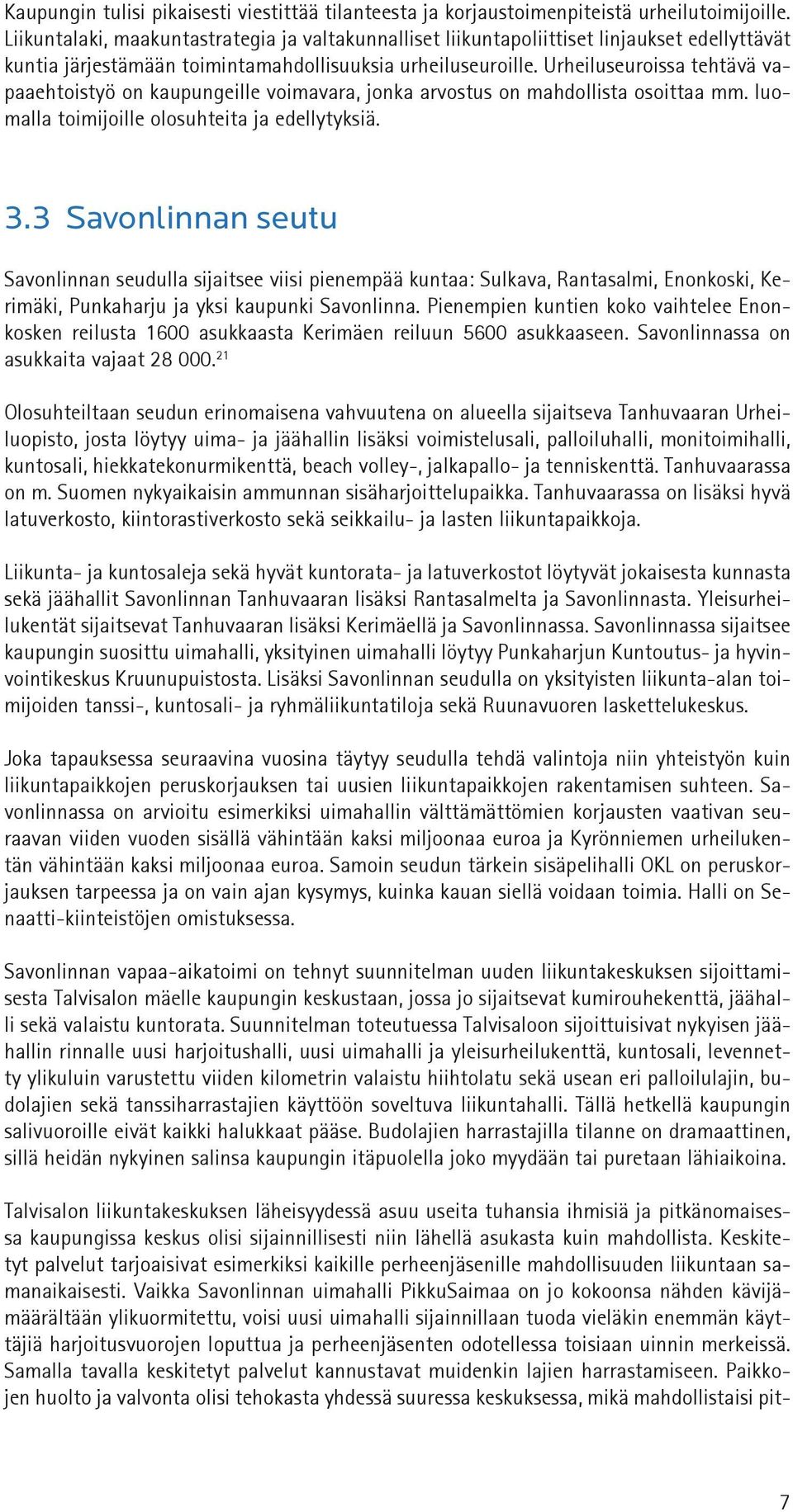 Urheiluseuroissa tehtävä vapaaehtoistyö on kaupungeille voimavara, jonka arvostus on mahdollista osoittaa mm. luomalla toimijoille olosuhteita ja edellytyksiä. 3.