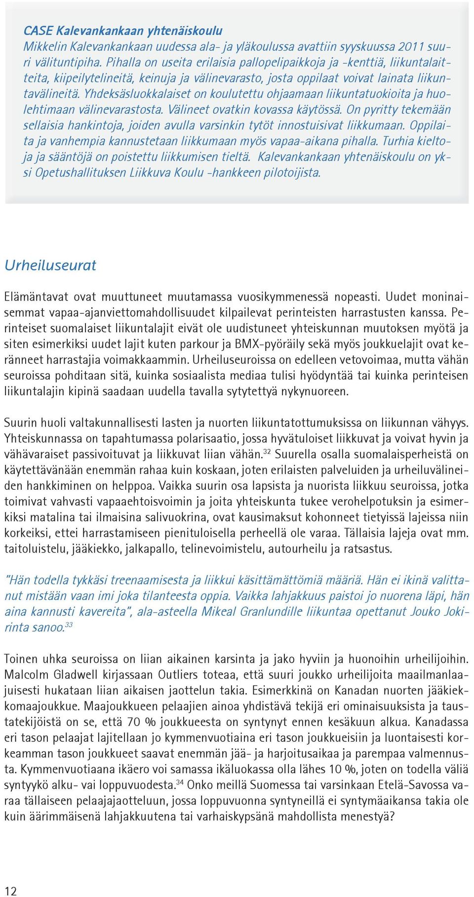 Yhdeksäsluokkalaiset on koulutettu ohjaamaan liikuntatuokioita ja huolehtimaan välinevarastosta. Välineet ovatkin kovassa käytössä.