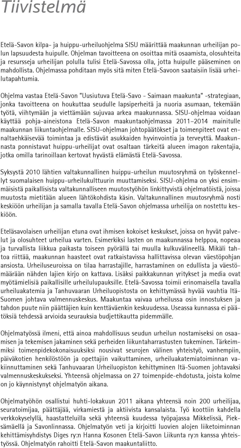 Ohjelmassa pohditaan myös sitä miten Etelä-Savoon saataisiin lisää urheilutapahtumia.