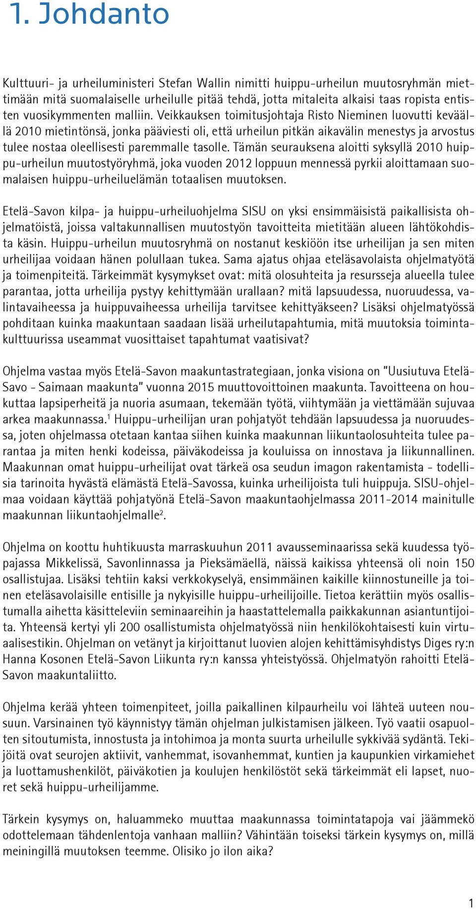 Veikkauksen toimitusjohtaja Risto Nieminen luovutti keväällä 2010 mietintönsä, jonka pääviesti oli, että urheilun pitkän aikavälin menestys ja arvostus tulee nostaa oleellisesti paremmalle tasolle.