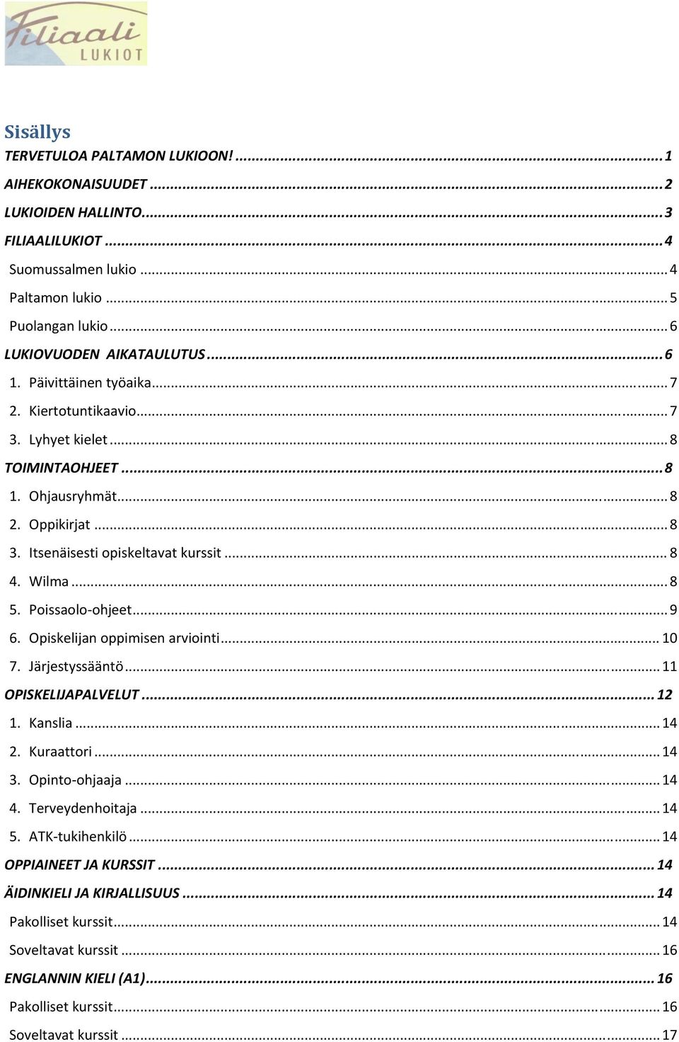 Poissaolo ohjeet... 9 6. Opiskelijan oppimisen arviointi... 10 7. Järjestyssääntö... 11 OPISKELIJAPALVELUT... 12 1. Kanslia... 14 2. Kuraattori... 14 3. Opinto ohjaaja... 14 4. Terveydenhoitaja... 14 5.