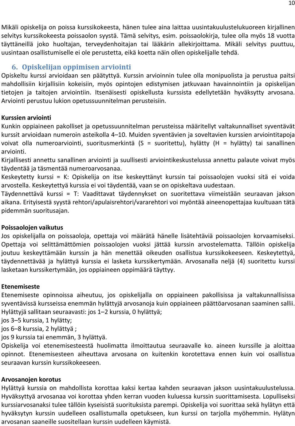 Mikäli selvitys puuttuu, uusintaan osallistumiselle ei ole perustetta, eikä koetta näin ollen opiskelijalle tehdä. 6. Opiskelijan oppimisen arviointi Opiskeltu kurssi arvioidaan sen päätyttyä.