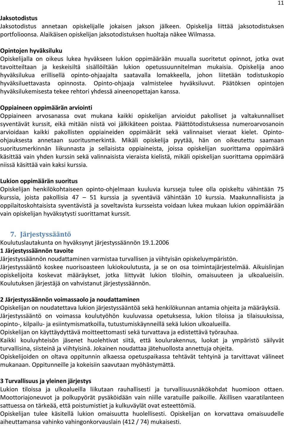 Opiskelija anoo hyväksilukua erillisellä opinto ohjaajalta saatavalla lomakkeella, johon liitetään todistuskopio hyväksiluettavasta opinnosta. Opinto ohjaaja valmistelee hyväksiluvut.