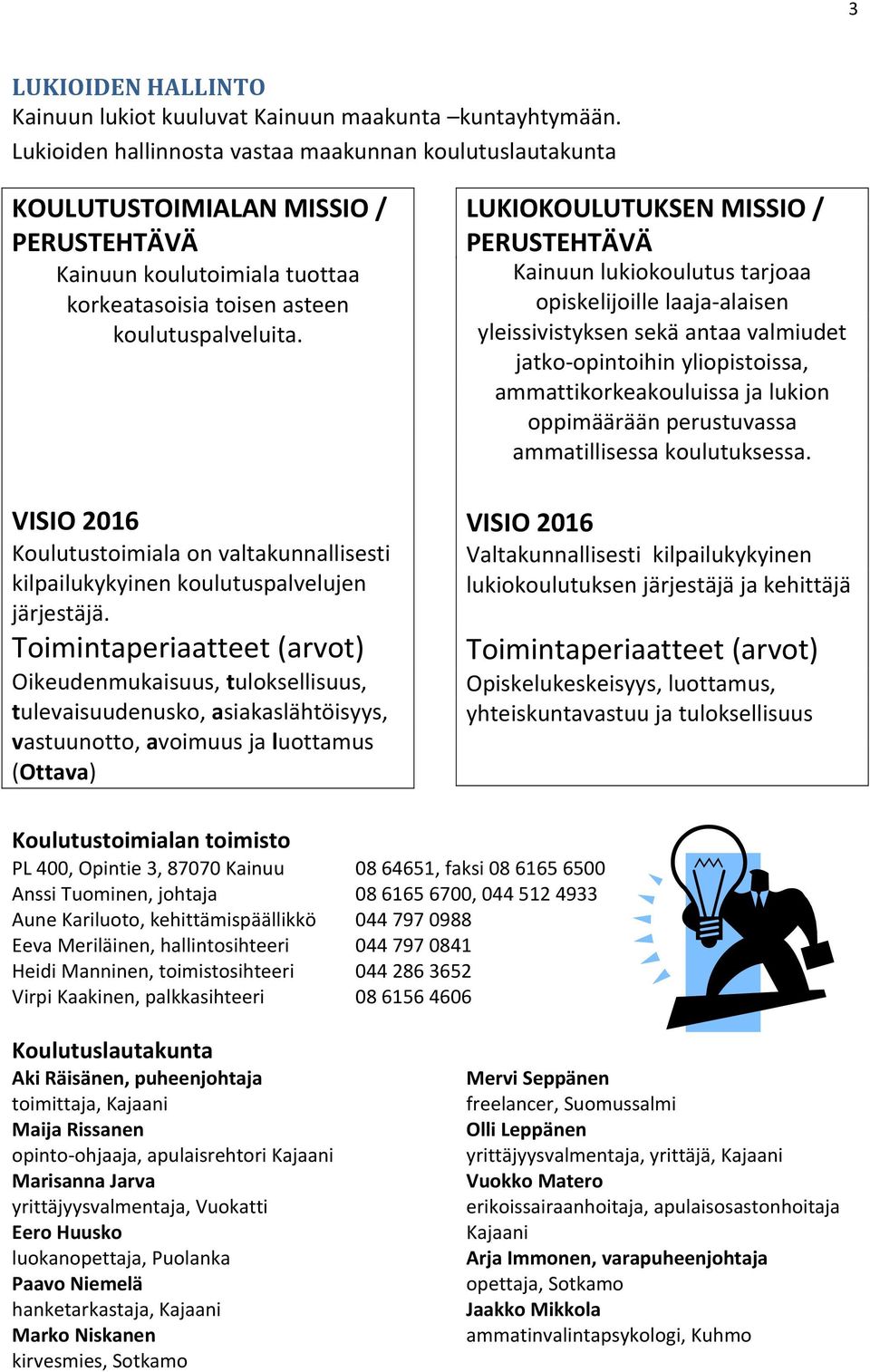 VISIO 2016 Koulutustoimiala on valtakunnallisesti kilpailukykyinen koulutuspalvelujen järjestäjä.