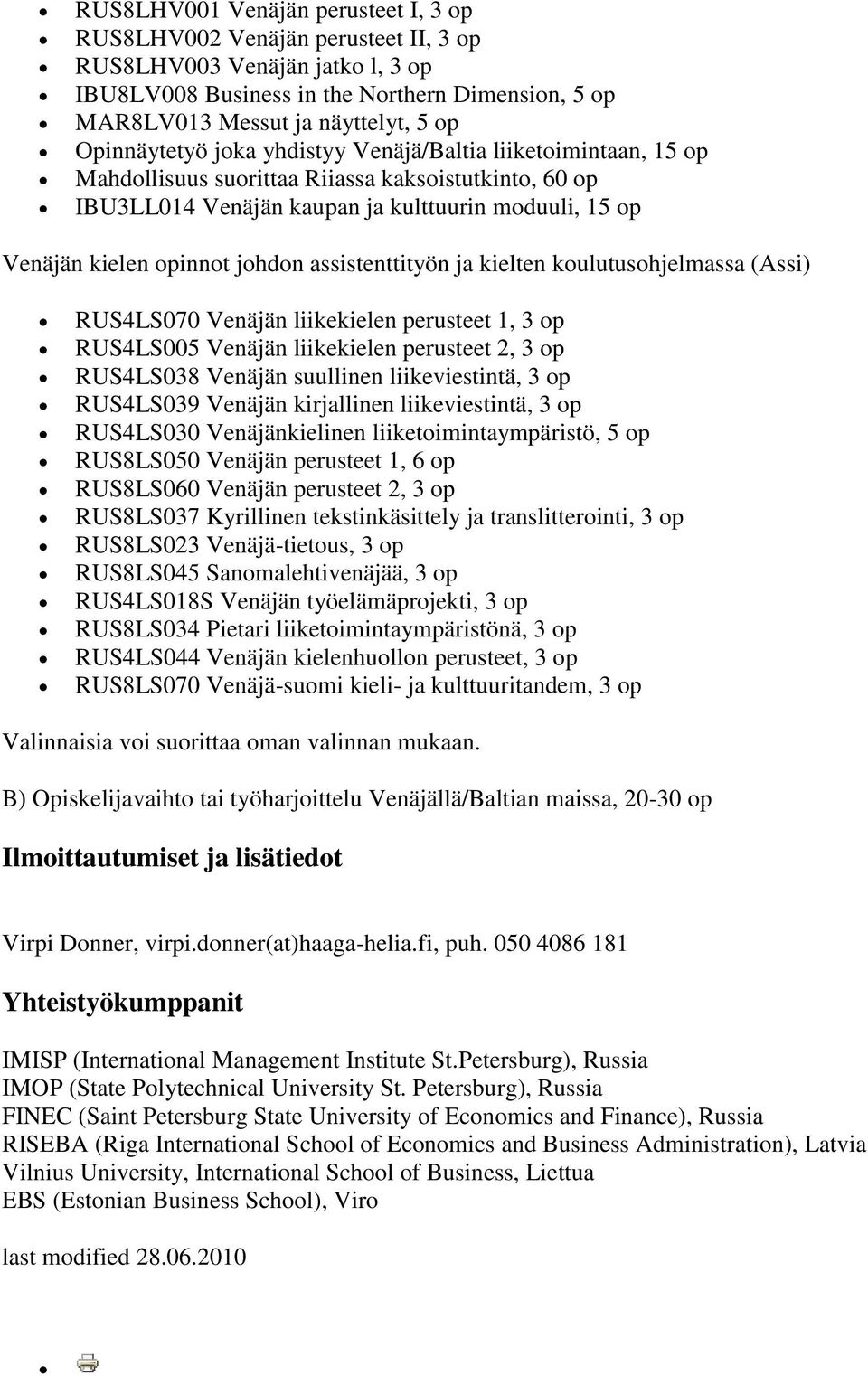 johdon assistenttityön ja kielten koulutusohjelmassa (Assi) RUS4LS070 Venäjän liikekielen perusteet 1, 3 op RUS4LS005 Venäjän liikekielen perusteet 2, 3 op RUS4LS038 Venäjän suullinen liikeviestintä,