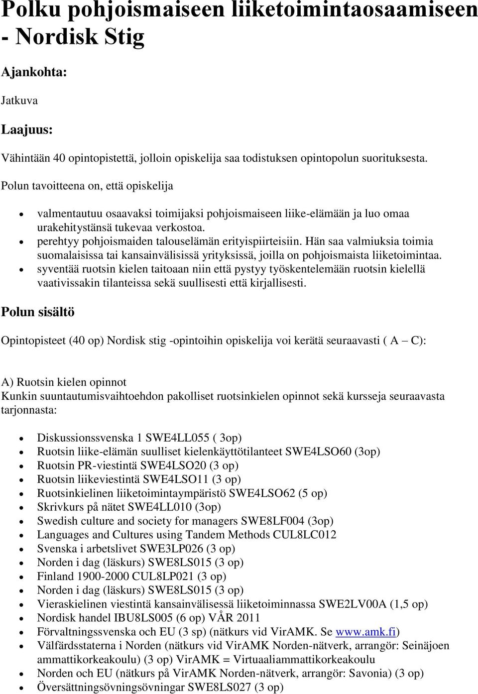 perehtyy pohjoismaiden talouselämän erityispiirteisiin. Hän saa valmiuksia toimia suomalaisissa tai kansainvälisissä yrityksissä, joilla on pohjoismaista liiketoimintaa.