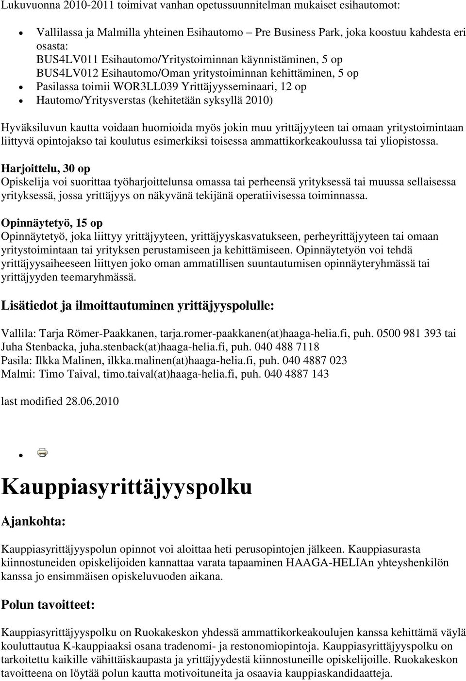 syksyllä 2010) Hyväksiluvun kautta voidaan huomioida myös jokin muu yrittäjyyteen tai omaan yritystoimintaan liittyvä opintojakso tai koulutus esimerkiksi toisessa ammattikorkeakoulussa tai