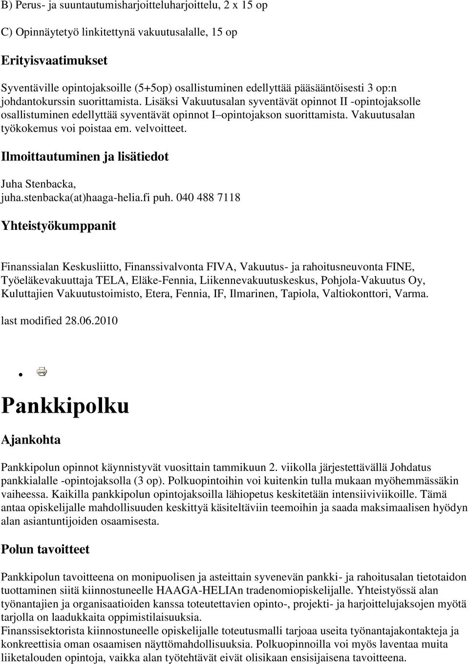 Vakuutusalan työkokemus voi poistaa em. velvoitteet. Ilmoittautuminen ja lisätiedot Juha Stenbacka, juha.stenbacka(at)haaga-helia.fi puh.