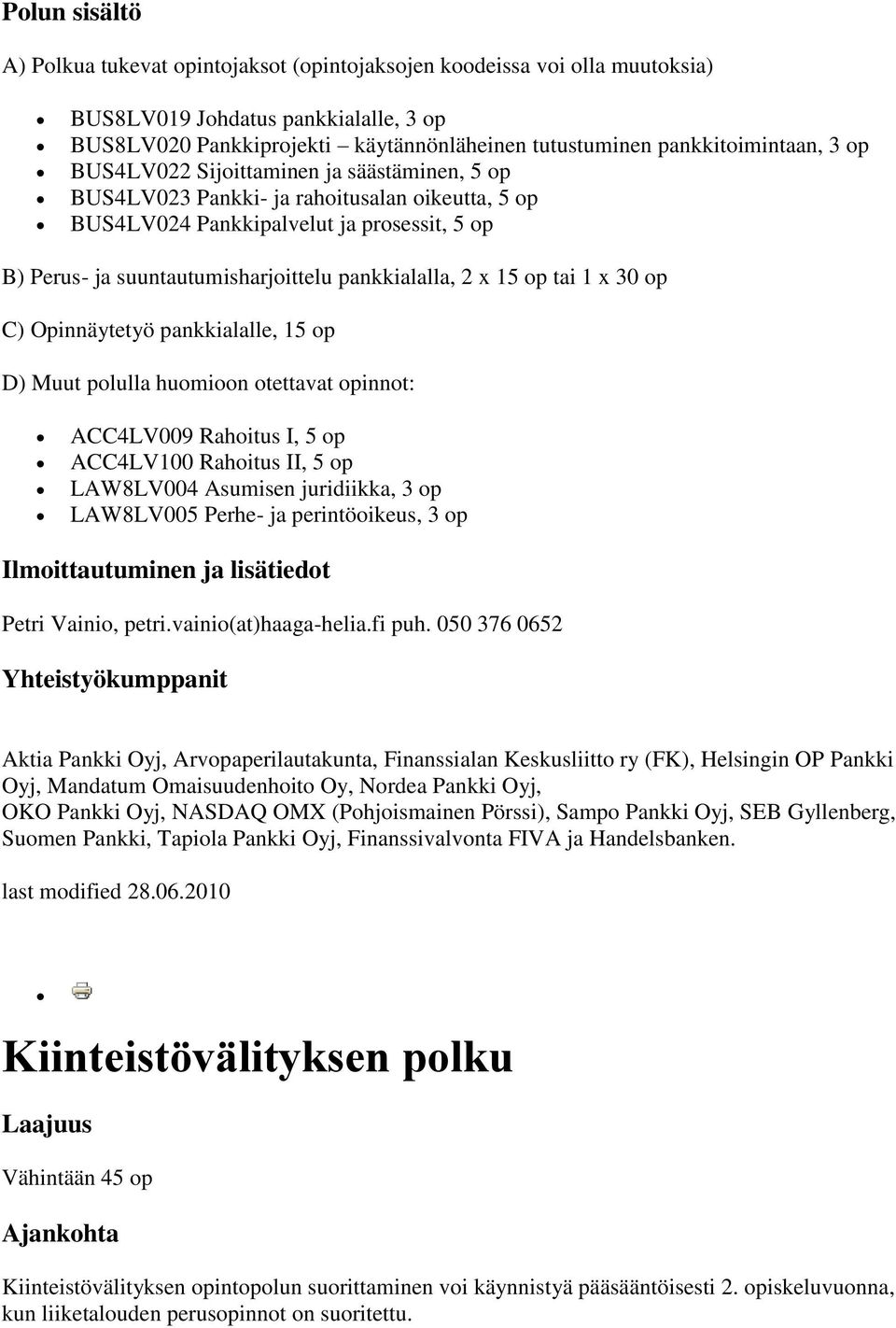 pankkialalla, 2 x 15 op tai 1 x 30 op C) Opinnäytetyö pankkialalle, 15 op D) Muut polulla huomioon otettavat opinnot: ACC4LV009 Rahoitus I, 5 op ACC4LV100 Rahoitus II, 5 op LAW8LV004 Asumisen
