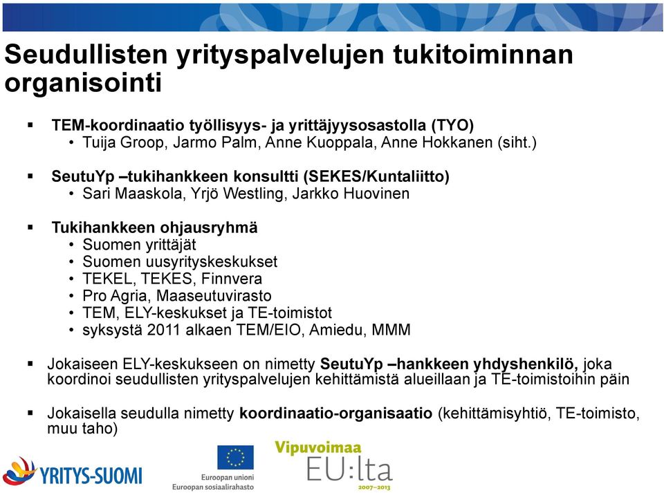 Finnvera Pro Agria, Maaseutuvirasto TEM, ELY-keskukset ja TE-toimistot syksystä 2011 alkaen TEM/EIO, Amiedu, MMM Jokaiseen ELY-keskukseen on nimetty SeutuYp hankkeen yhdyshenkilö,