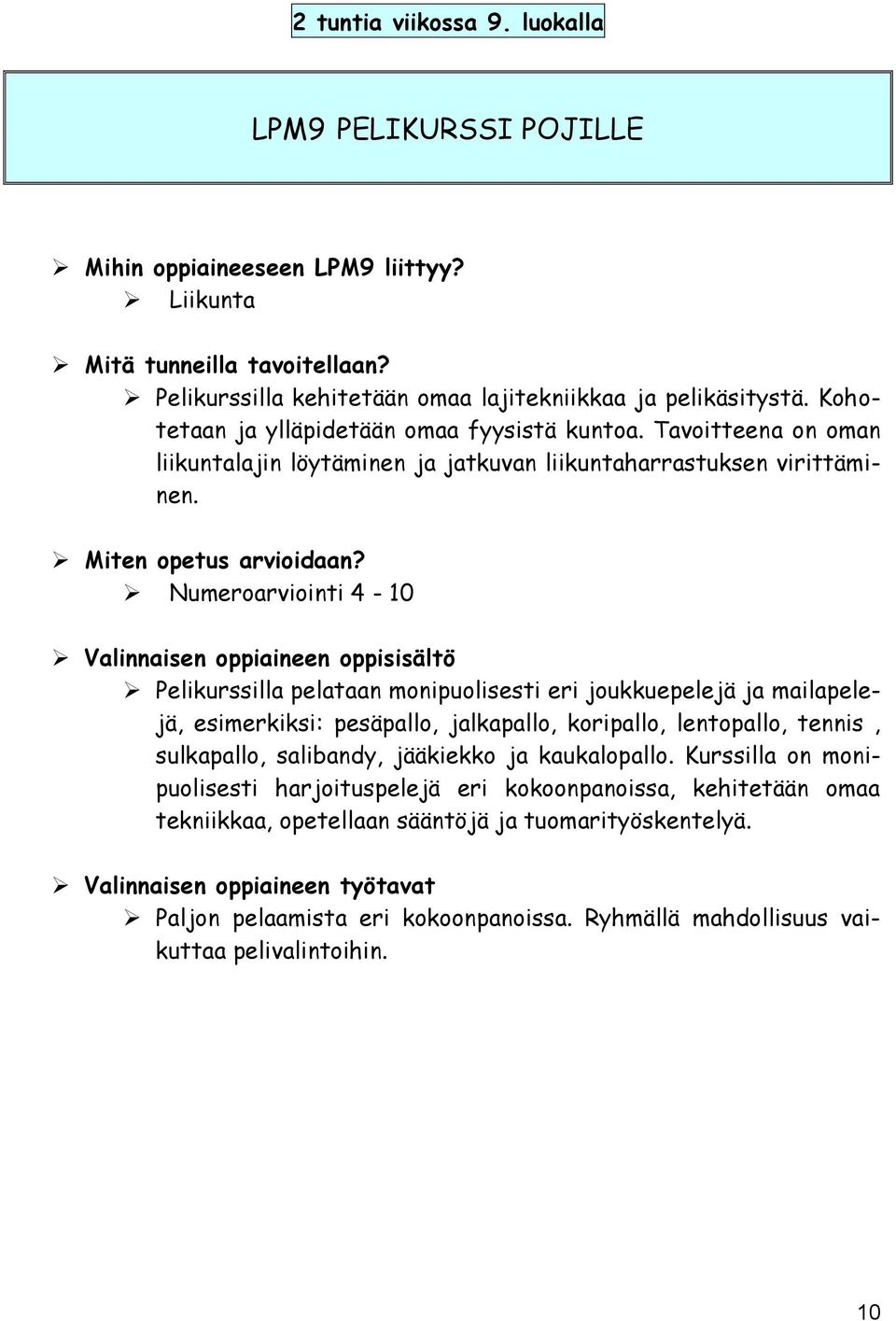 Numeroarviointi 4-10 Pelikurssilla pelataan monipuolisesti eri joukkuepelejä ja mailapelejä, esimerkiksi: pesäpallo, jalkapallo, koripallo, lentopallo, tennis, sulkapallo,