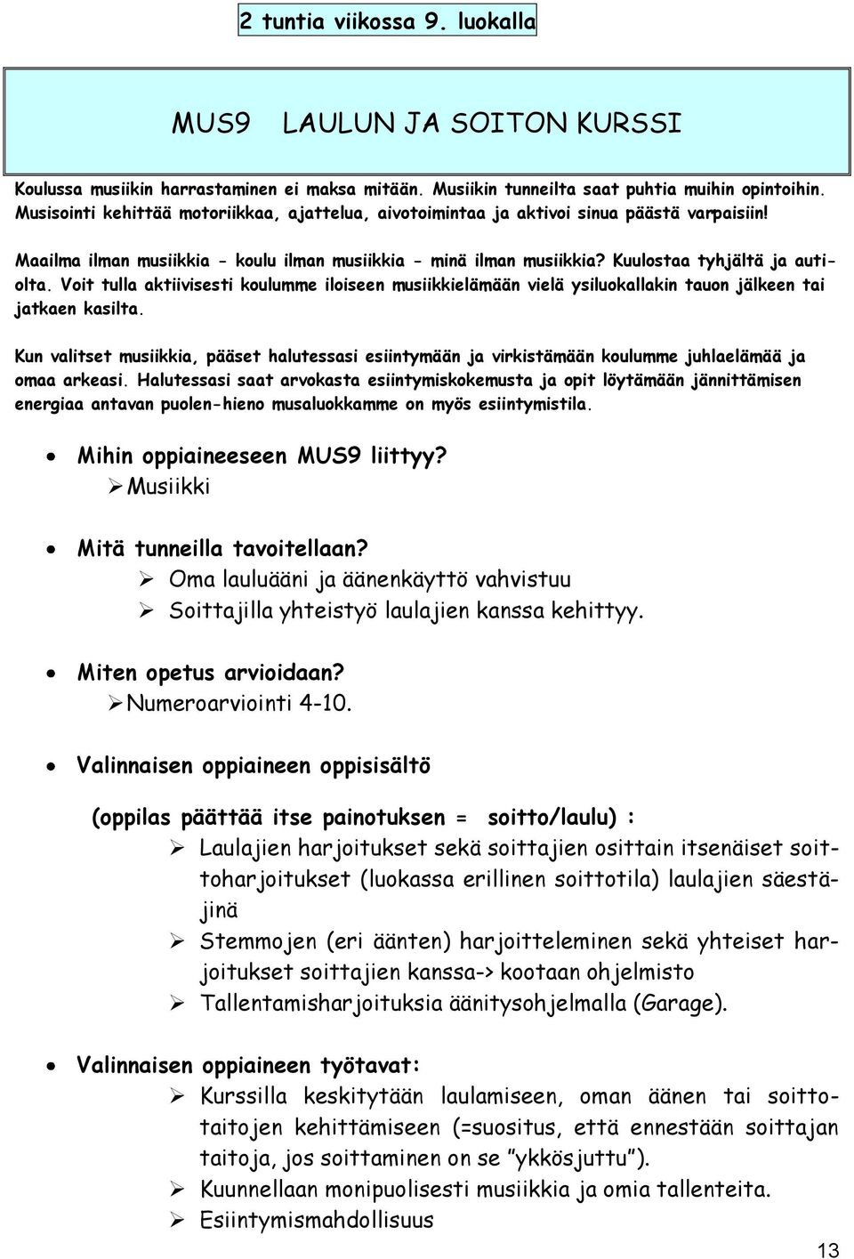 Voit tulla aktiivisesti koulumme iloiseen musiikkielämään vielä ysiluokallakin tauon jälkeen tai jatkaen kasilta.