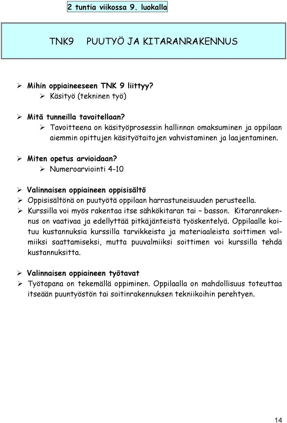 Numeroarviointi 4-10 Oppisisältönä on puutyötä oppilaan harrastuneisuuden perusteella. Kurssilla voi myös rakentaa itse sähkökitaran tai basson.