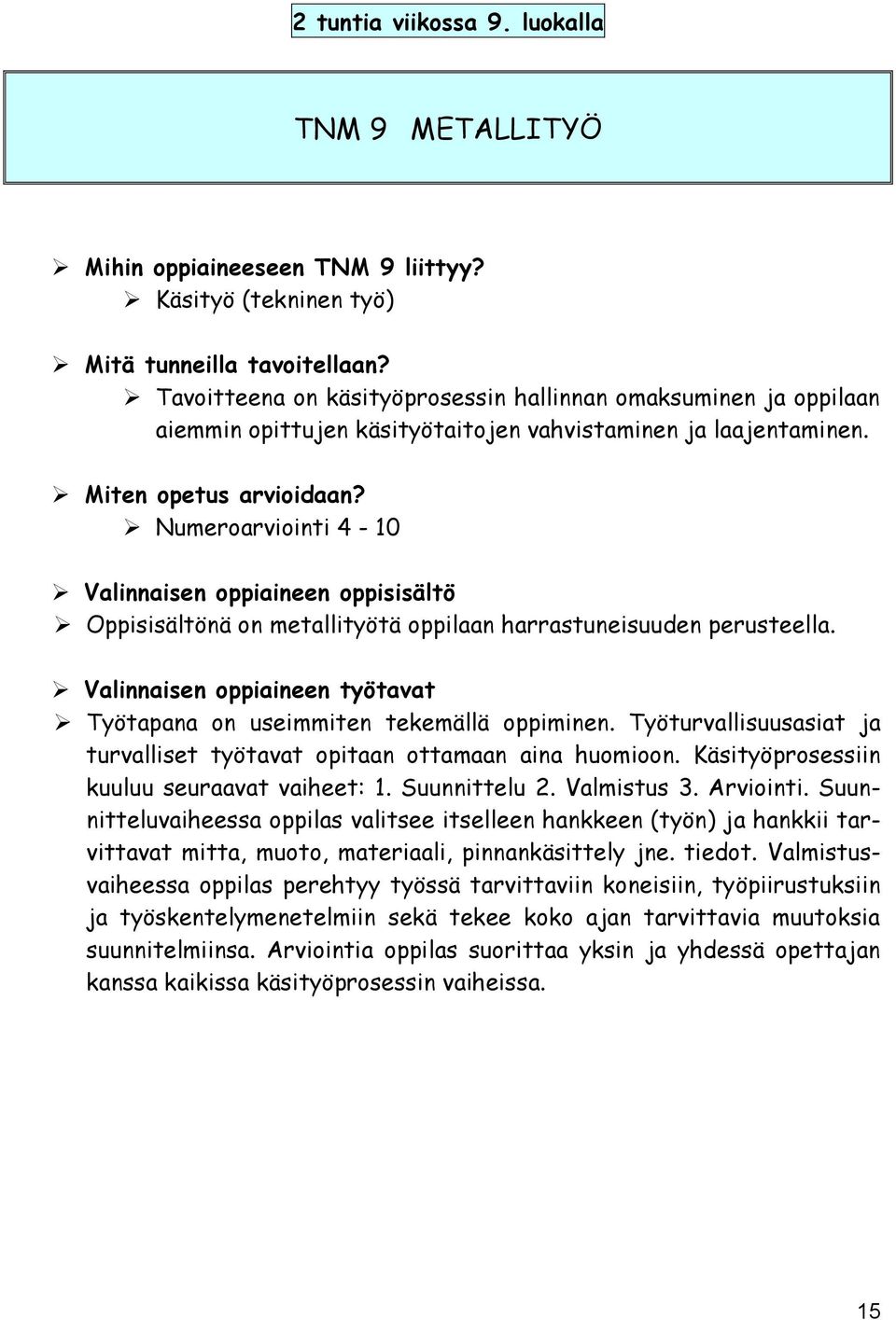 Numeroarviointi 4-10 Oppisisältönä on metallityötä oppilaan harrastuneisuuden perusteella. Työtapana on useimmiten tekemällä oppiminen.