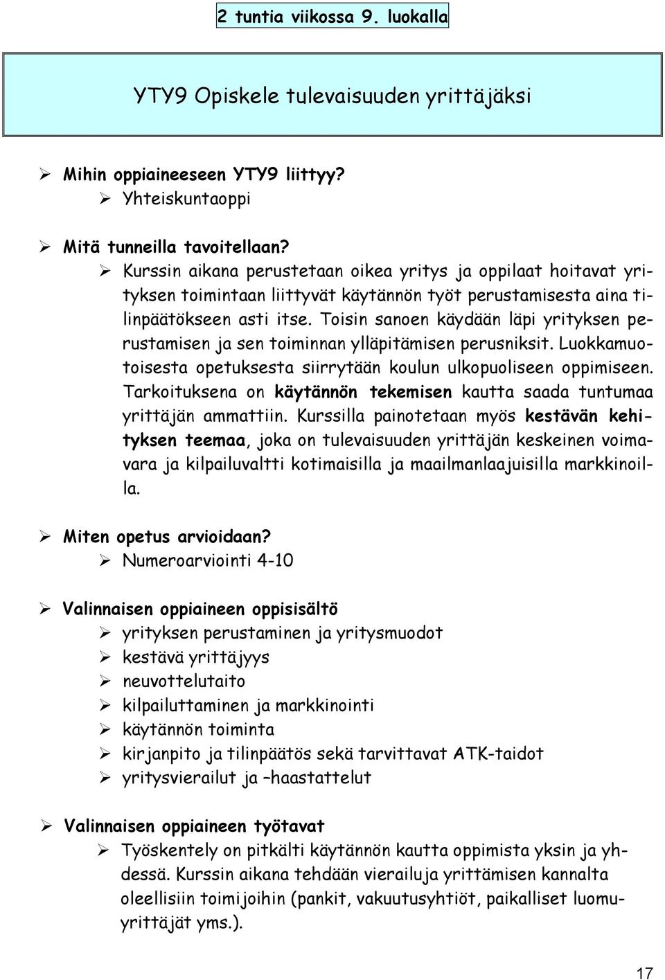 Toisin sanoen käydään läpi yrityksen perustamisen ja sen toiminnan ylläpitämisen perusniksit. Luokkamuotoisesta opetuksesta siirrytään koulun ulkopuoliseen oppimiseen.