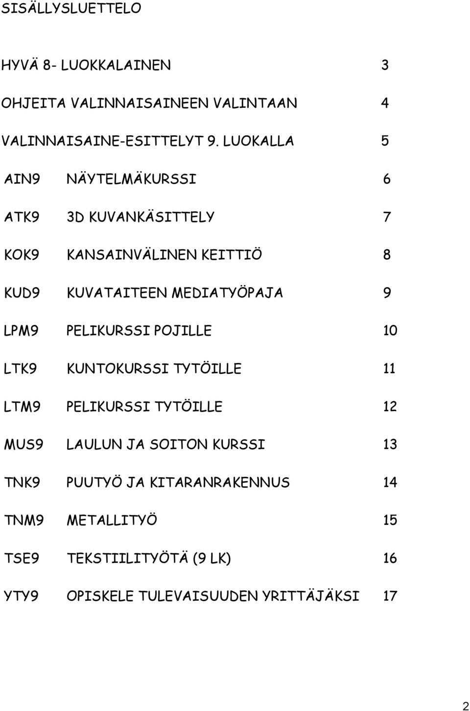 MEDIATYÖPAJA 9 LPM9 PELIKURSSI POJILLE 10 LTK9 KUNTOKURSSI TYTÖILLE 11 LTM9 PELIKURSSI TYTÖILLE 12 MUS9 LAULUN JA