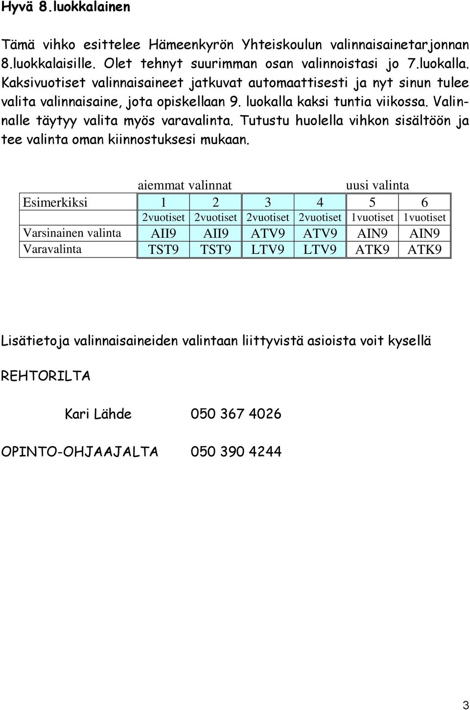 Tutustu huolella vihkon sisältöön ja tee valinta oman kiinnostuksesi mukaan.