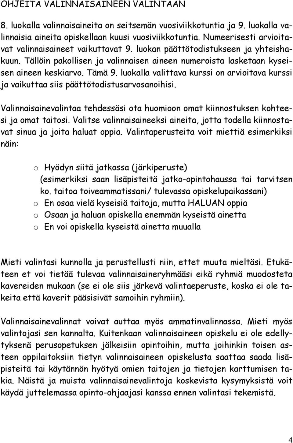 luokalla valittava kurssi on arvioitava kurssi ja vaikuttaa siis päättötodistusarvosanoihisi. Valinnaisainevalintaa tehdessäsi ota huomioon omat kiinnostuksen kohteesi ja omat taitosi.