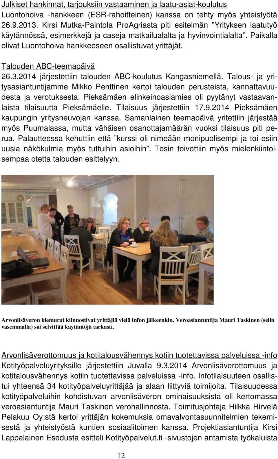 Paikalla olivat Luontohoiva hankkeeseen osallistuvat yrittäjät. Talouden ABC-teemapäivä 26.3.2014 järjestettiin talouden ABC-koulutus Kangasniemellä.